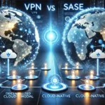 Visual comparison of VPN and SASE network architectures, highlighting centralized VPN and cloud-native SASE models.
